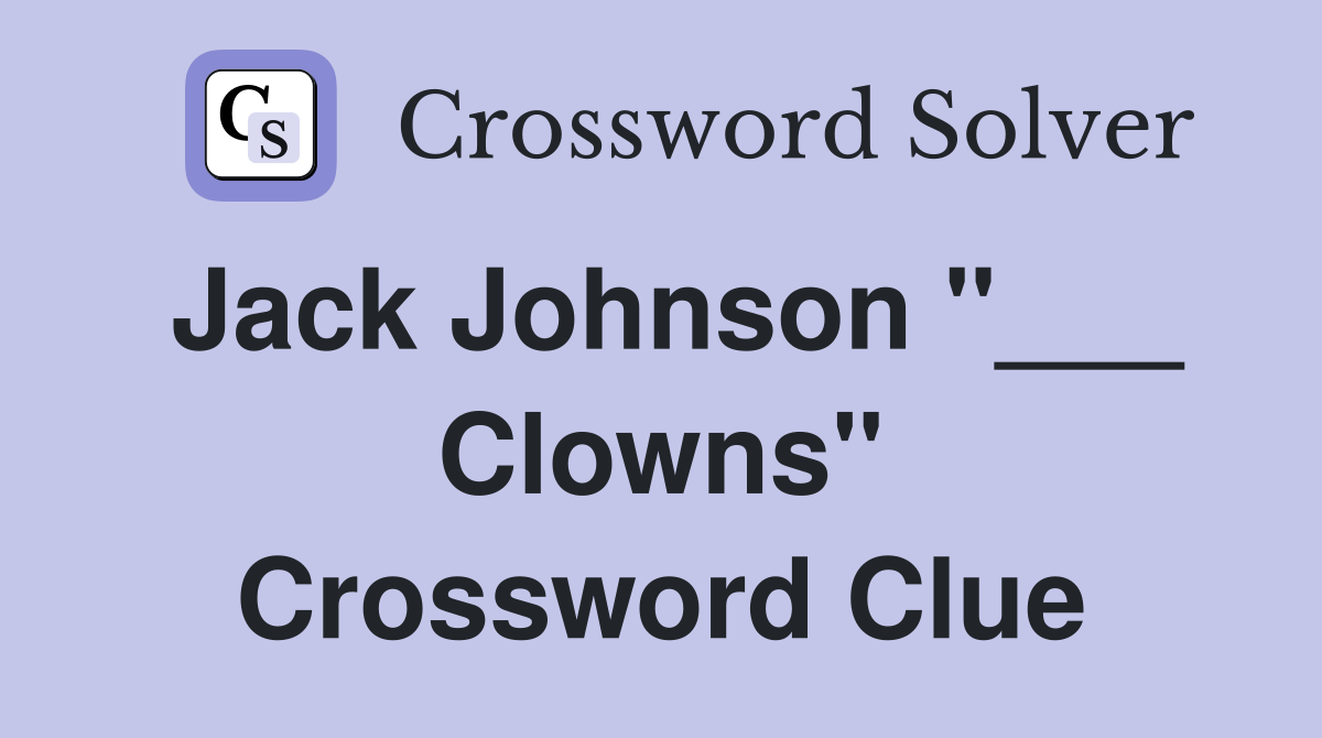 Jack Johnson "___ Clowns" Crossword Clue Answers Crossword Solver